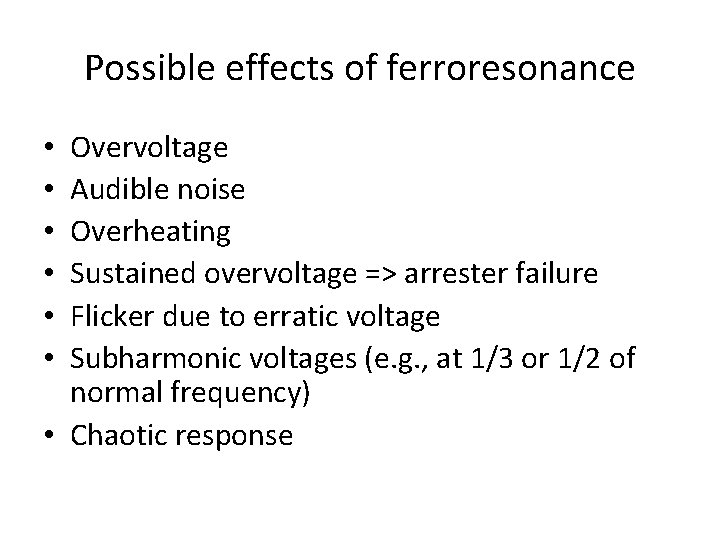 Possible effects of ferroresonance Overvoltage Audible noise Overheating Sustained overvoltage => arrester failure Flicker