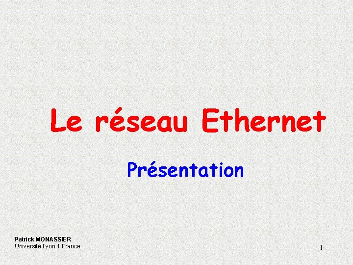 Le réseau Ethernet Présentation Patrick MONASSIER Université Lyon 1 France 1 Le réseau Ethernet Présentation Patrick MONASSIER Université Lyon 1 France 1