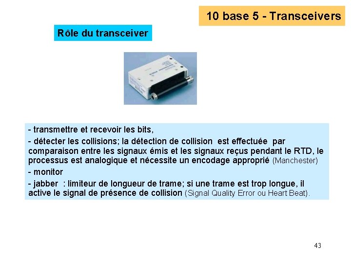 10 base 5 - Transceivers Rôle du transceiver - transmettre et recevoir les bits, 10 base 5 - Transceivers Rôle du transceiver - transmettre et recevoir les bits,