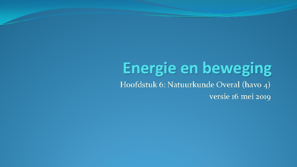 Energie en beweging Hoofdstuk 6: Natuurkunde Overal (havo 4) versie 16 mei 2019 