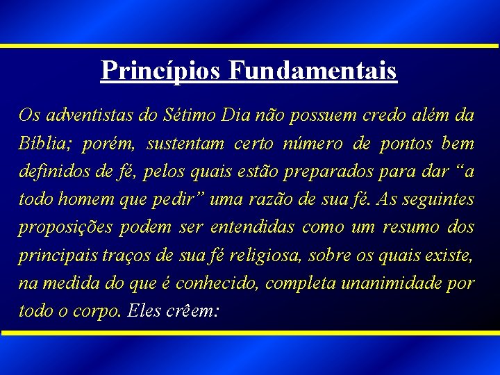 Princípios Fundamentais Os adventistas do Sétimo Dia não possuem credo além da Bíblia; porém,