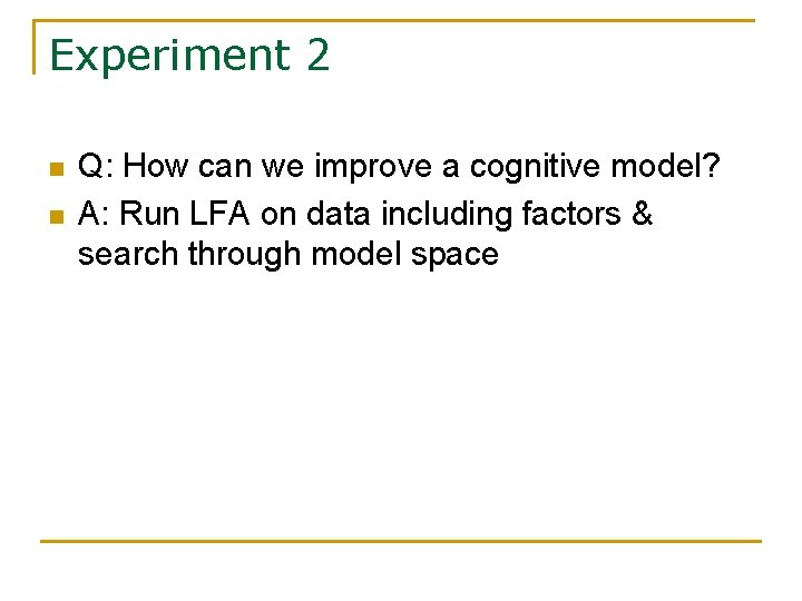 Experiment 2 n n Q: How can we improve a cognitive model? A: Run