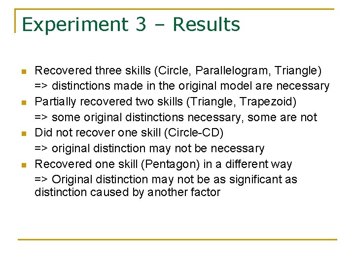 Experiment 3 – Results n n Recovered three skills (Circle, Parallelogram, Triangle) => distinctions