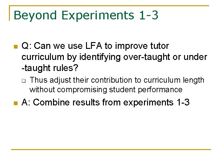Beyond Experiments 1 -3 n Q: Can we use LFA to improve tutor curriculum