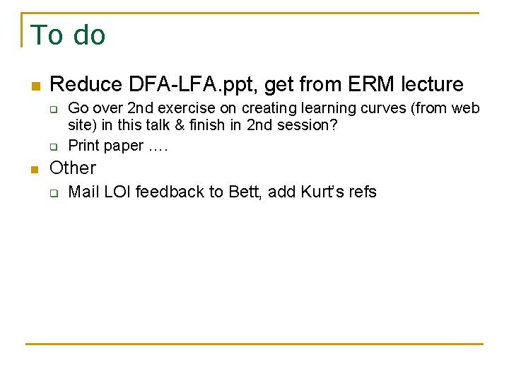 To do n Reduce DFA-LFA. ppt, get from ERM lecture q q n Go