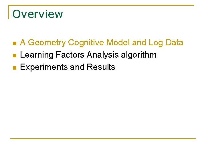Overview n n n A Geometry Cognitive Model and Log Data Learning Factors Analysis