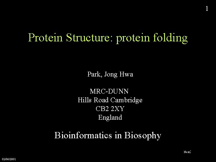 1 Protein Structure: protein folding Park, Jong Hwa MRC-DUNN Hills Road Cambridge CB 2 1 Protein Structure: protein folding Park, Jong Hwa MRC-DUNN Hills Road Cambridge CB 2