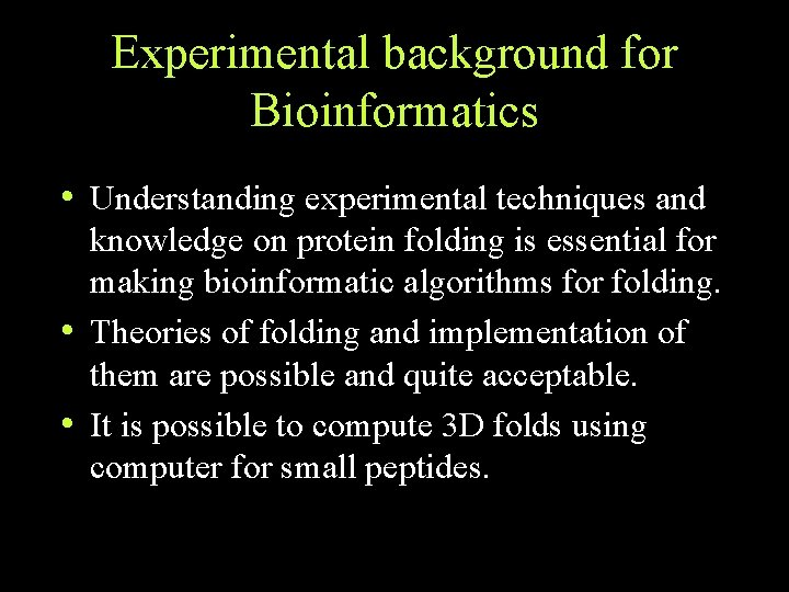 Experimental background for Bioinformatics • Understanding experimental techniques and knowledge on protein folding is Experimental background for Bioinformatics • Understanding experimental techniques and knowledge on protein folding is