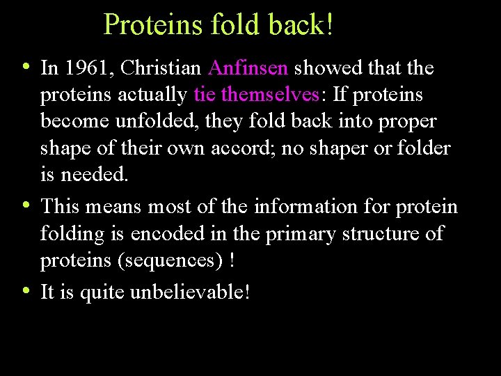Proteins fold back! • In 1961, Christian Anfinsen showed that the proteins actually tie Proteins fold back! • In 1961, Christian Anfinsen showed that the proteins actually tie