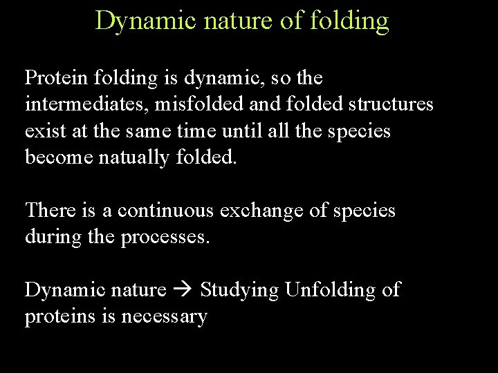 Dynamic nature of folding Protein folding is dynamic, so the intermediates, misfolded and folded Dynamic nature of folding Protein folding is dynamic, so the intermediates, misfolded and folded