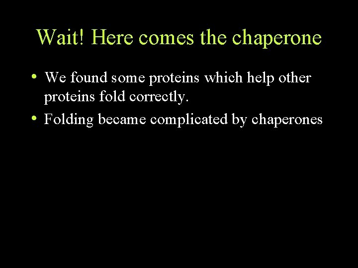 Wait! Here comes the chaperone • We found some proteins which help other proteins Wait! Here comes the chaperone • We found some proteins which help other proteins