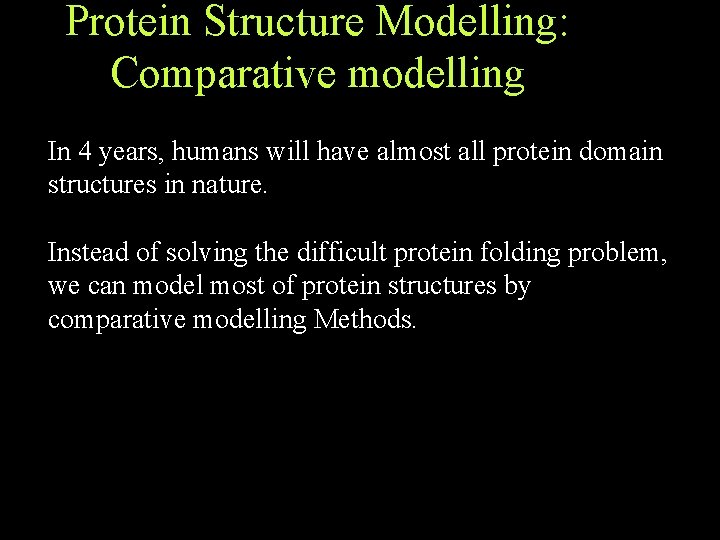 Protein Structure Modelling: Comparative modelling In 4 years, humans will have almost all protein Protein Structure Modelling: Comparative modelling In 4 years, humans will have almost all protein