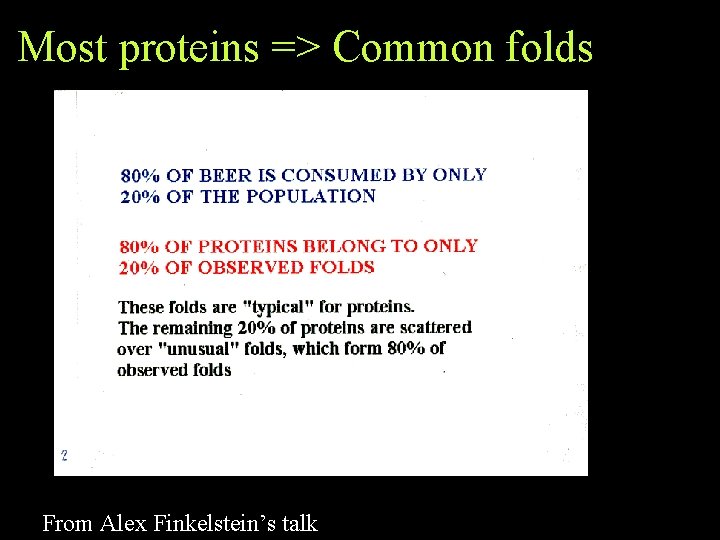 Most proteins => Common folds From Alex Finkelstein’s talk Most proteins => Common folds From Alex Finkelstein’s talk