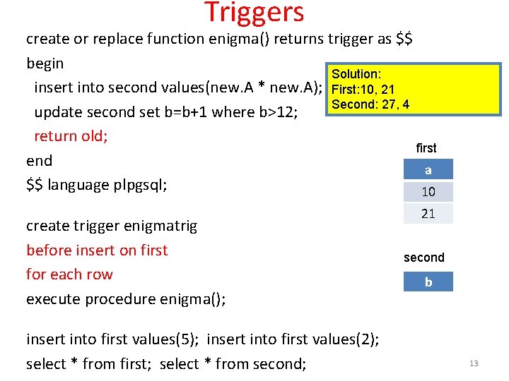 Triggers create or replace function enigma() returns trigger as $$ begin Solution: insert into