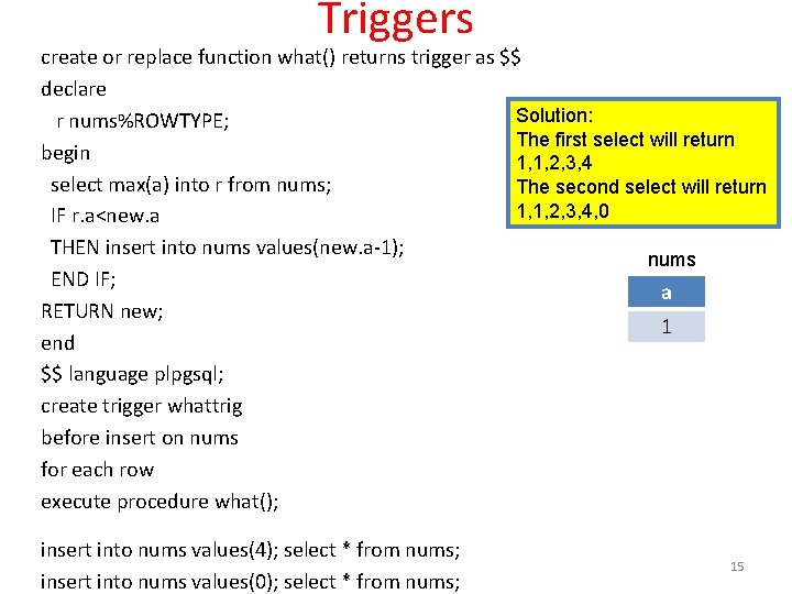 Triggers create or replace function what() returns trigger as $$ declare Solution: r nums%ROWTYPE;