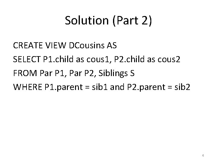 Solution (Part 2) CREATE VIEW DCousins AS SELECT P 1. child as cous 1,