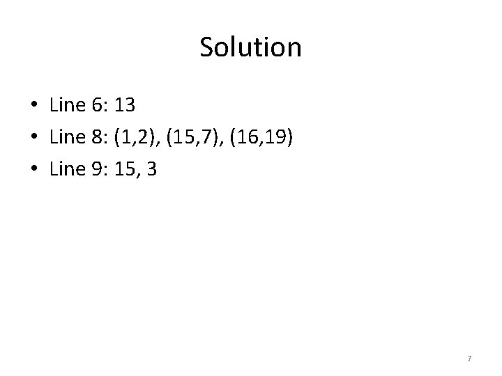 Solution • Line 6: 13 • Line 8: (1, 2), (15, 7), (16, 19)