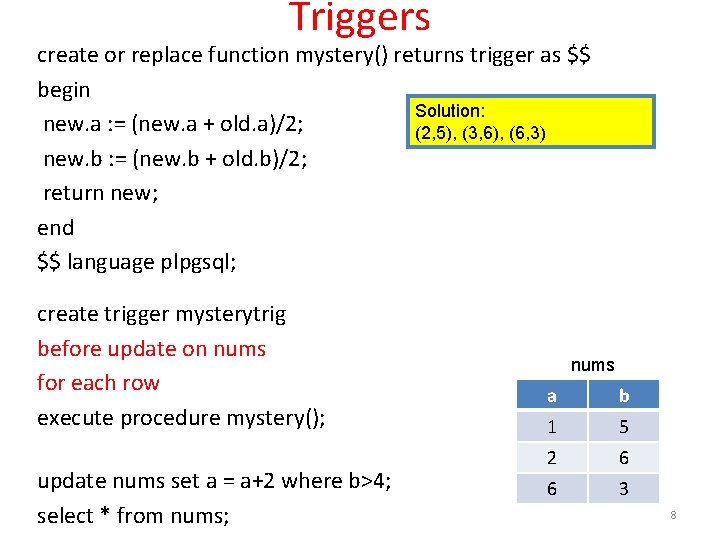 Triggers create or replace function mystery() returns trigger as $$ begin Solution: new. a