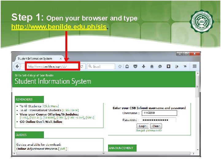 Step 1: Open your browser and type http: //www. benilde. edu. ph/sis. 11122333 