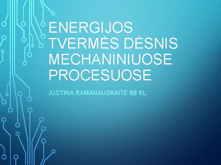 ENERGIJOS TVERMĖS DĖSNIS MECHANINIUOSE PROCESUOSE JUSTINA RAMANAUSKAITĖ 8 B KL. 