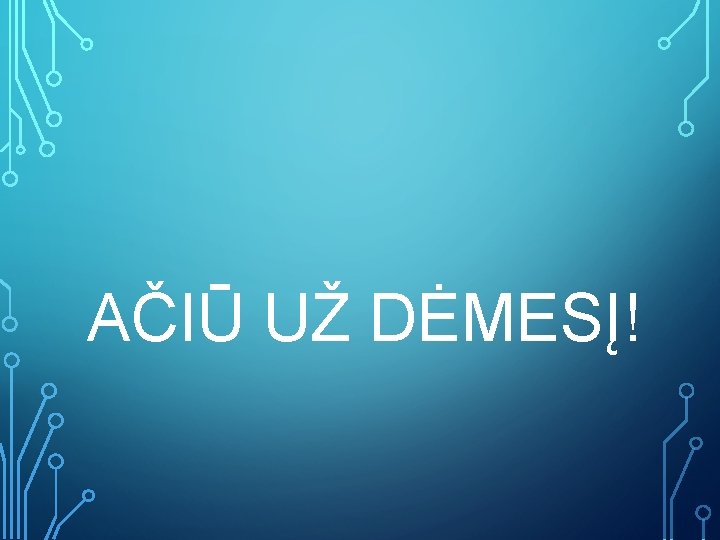 AČIŪ UŽ DĖMESĮ! 