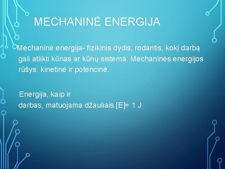 MECHANINĖ ENERGIJA Mechaninė energija- fizikinis dydis, rodantis, kokį darbą gali atlikti kūnas ar kūnų