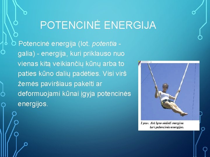 POTENCINĖ ENERGIJA Potencinė energija (lot. potentia - galia) - energija, kuri priklauso nuo vienas