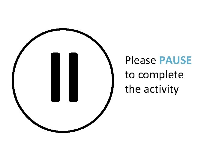 ll Please PAUSE to complete the activity 