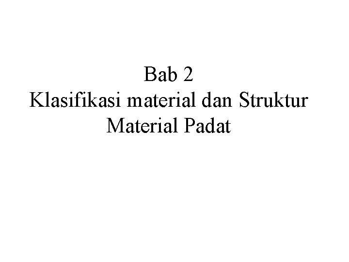 Bab 2 Klasifikasi material dan Struktur Material Padat 