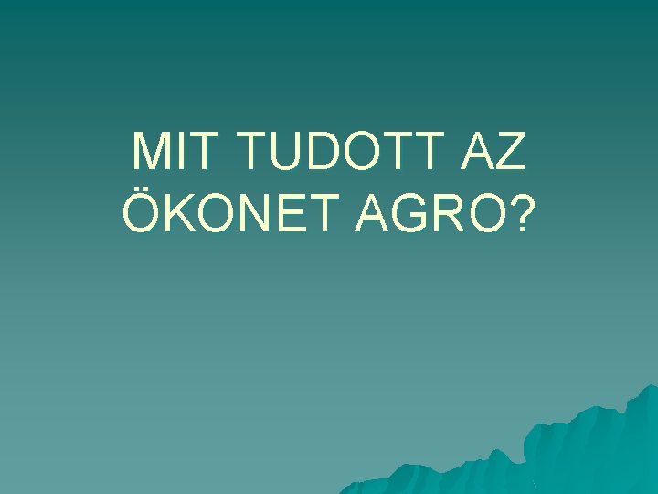MIT TUDOTT AZ ÖKONET AGRO? 