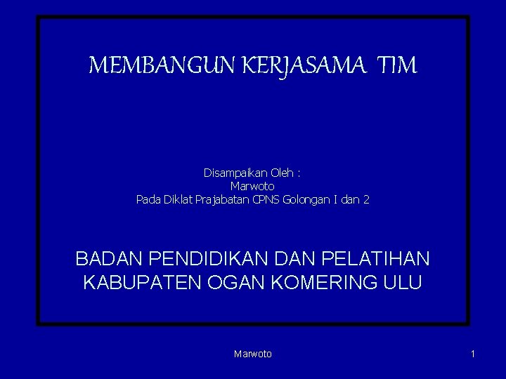 MEMBANGUN KERJASAMA TIM Disampaikan Oleh : Marwoto Pada Diklat Prajabatan CPNS Golongan I dan