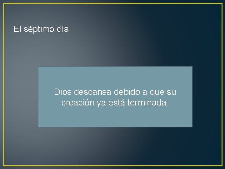 El séptimo día Dios descansa debido a que su creación ya está terminada. 