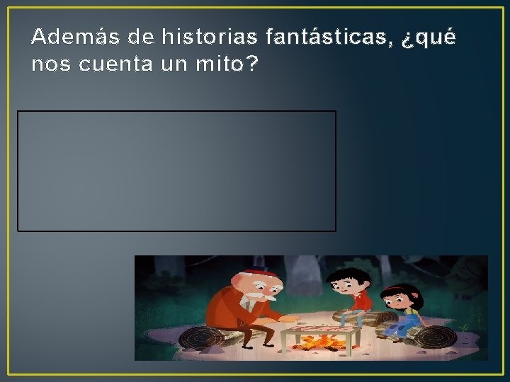 Además de historias fantásticas, ¿qué nos cuenta un mito? 