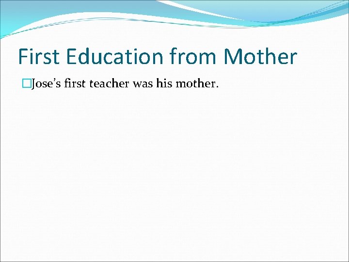 First Education from Mother �Jose’s first teacher was his mother. 