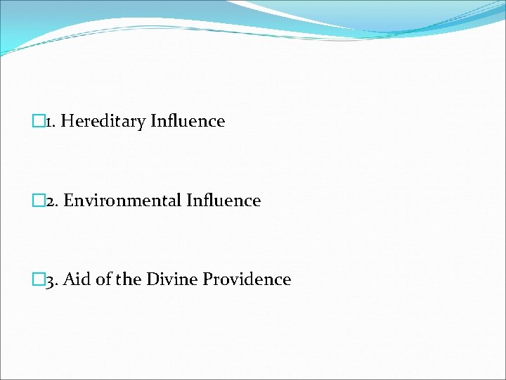 � 1. Hereditary Influence � 2. Environmental Influence � 3. Aid of the Divine