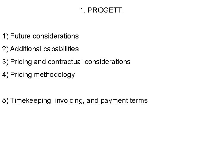 1. PROGETTI 1) Future considerations 2) Additional capabilities 3) Pricing and contractual considerations 4)