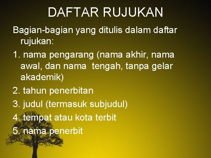 DAFTAR RUJUKAN Bagian-bagian yang ditulis dalam daftar rujukan: 1. nama pengarang (nama akhir, nama