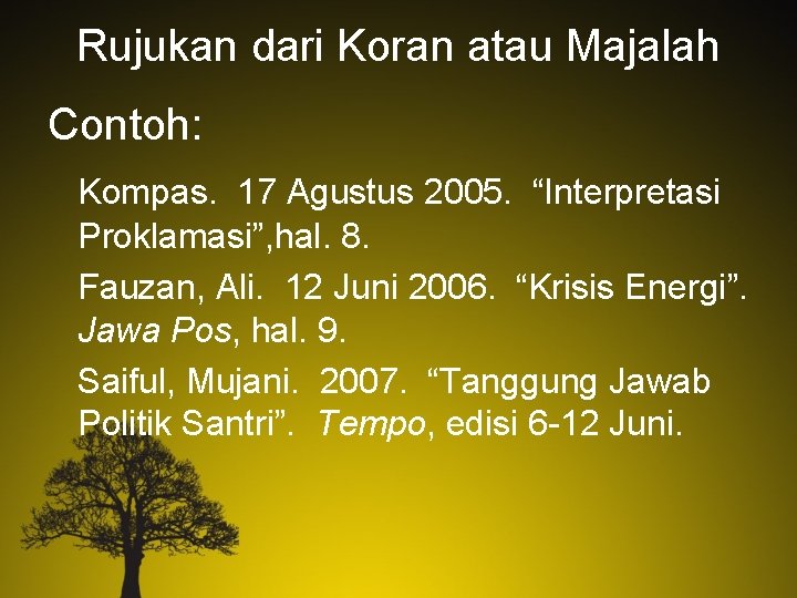 Rujukan dari Koran atau Majalah Contoh: Kompas. 17 Agustus 2005. “Interpretasi Proklamasi”, hal. 8.