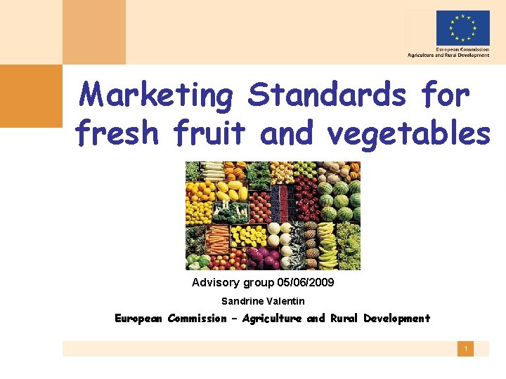 Marketing Standards for fresh fruit and vegetables Advisory group 05/06/2009 Sandrine Valentin European Commission