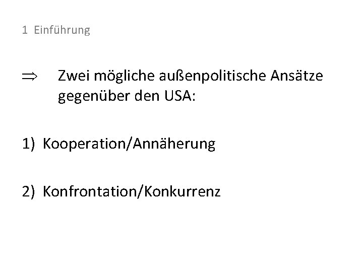 1 Einführung Þ Zwei mögliche außenpolitische Ansätze gegenüber den USA: 1) Kooperation/Annäherung 2) Konfrontation/Konkurrenz