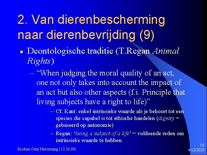 2. Van dierenbescherming naar dierenbevrijding (9) l Deontologische traditie (T. Regan Animal Rights) –