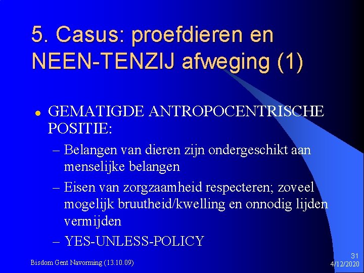 5. Casus: proefdieren en NEEN-TENZIJ afweging (1) l GEMATIGDE ANTROPOCENTRISCHE POSITIE: – Belangen van