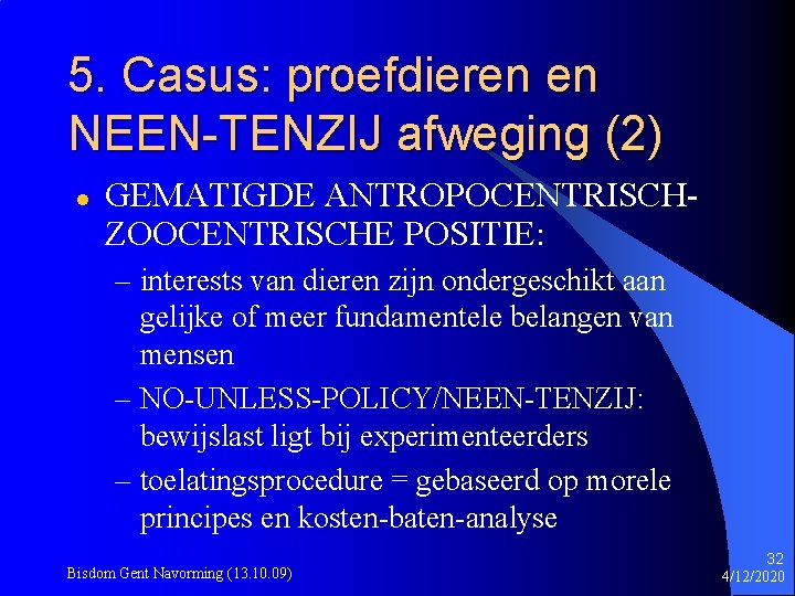 5. Casus: proefdieren en NEEN-TENZIJ afweging (2) l GEMATIGDE ANTROPOCENTRISCHZOOCENTRISCHE POSITIE: – interests van