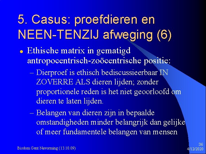 5. Casus: proefdieren en NEEN-TENZIJ afweging (6) l Ethische matrix in gematigd antropocentrisch-zoöcentrische positie: