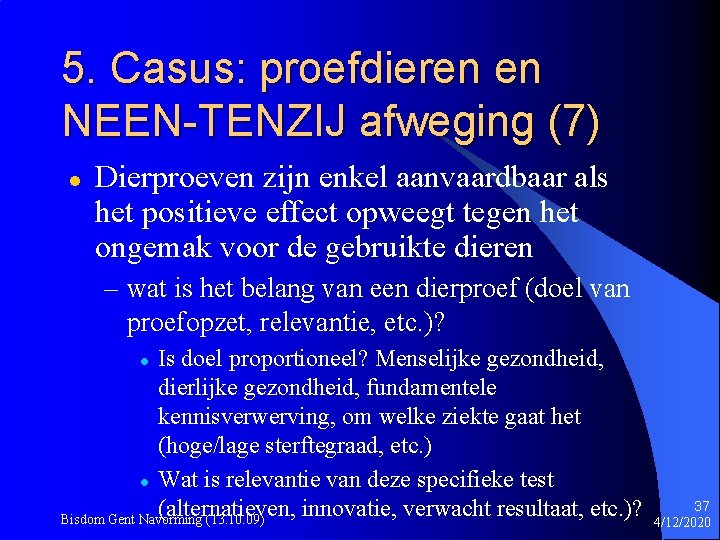 5. Casus: proefdieren en NEEN-TENZIJ afweging (7) l Dierproeven zijn enkel aanvaardbaar als het