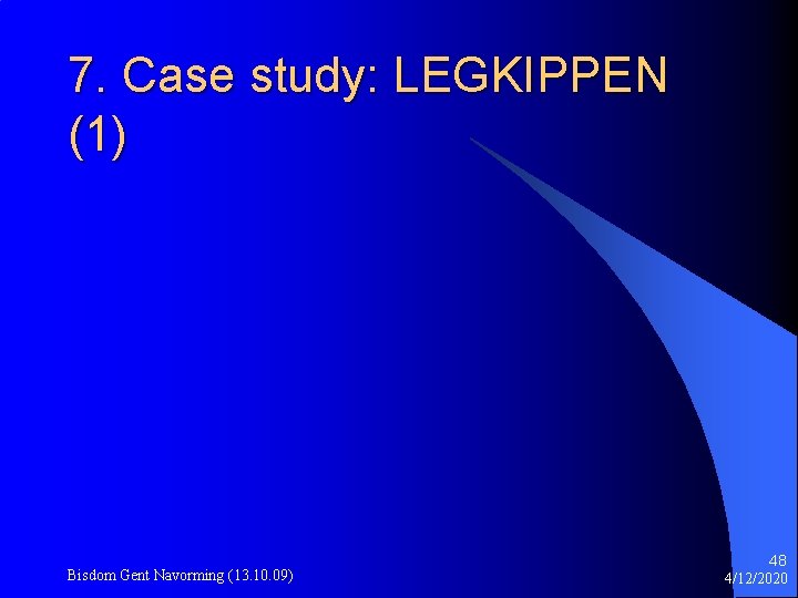 7. Case study: LEGKIPPEN (1) Bisdom Gent Navorming (13. 10. 09) 48 4/12/2020 