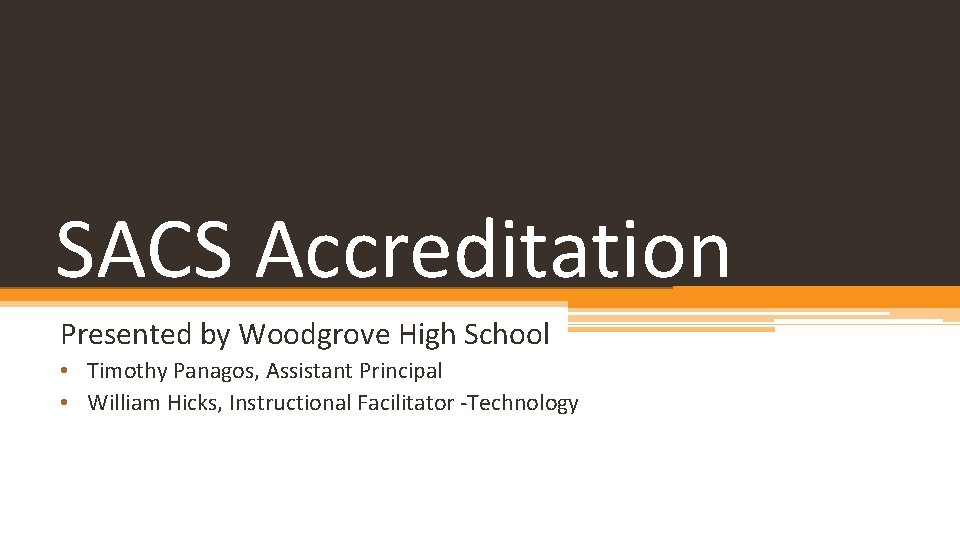 SACS Accreditation Presented by Woodgrove High School • Timothy Panagos, Assistant Principal • William