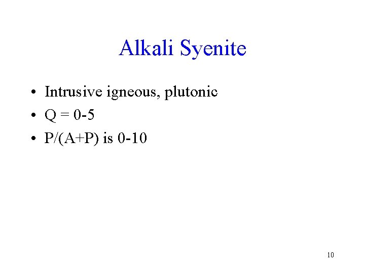 Alkali Syenite • Intrusive igneous, plutonic • Q = 0 -5 • P/(A+P) is