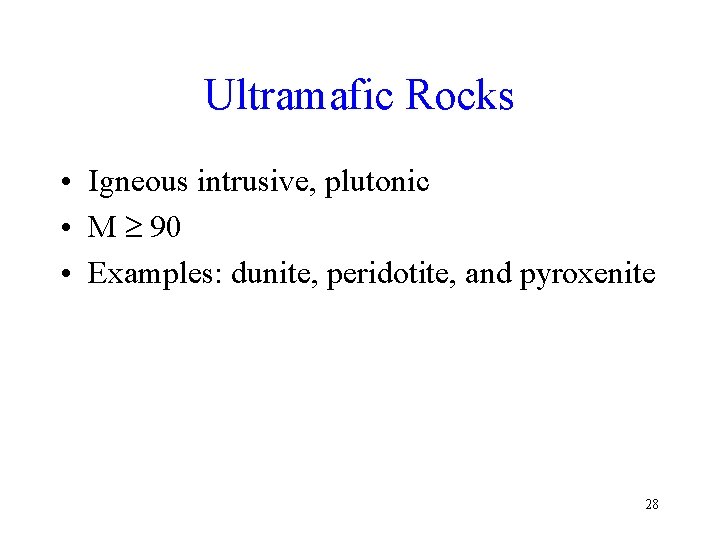 Ultramafic Rocks • Igneous intrusive, plutonic • M 90 • Examples: dunite, peridotite, and