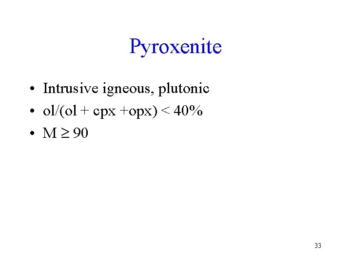 Pyroxenite • Intrusive igneous, plutonic • ol/(ol + cpx +opx) < 40% • M